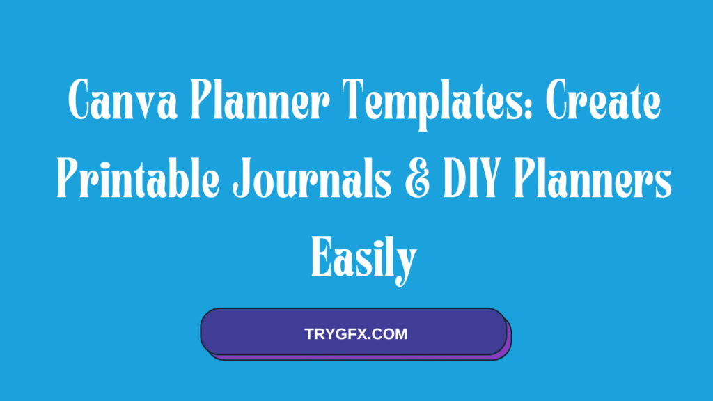 Canva Planner Templates: Create Printable Journals & DIY Planners Easily