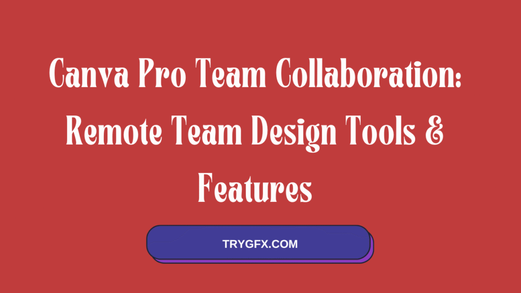 Canva Pro Team Collaboration: Remote Team Design Tools & Features