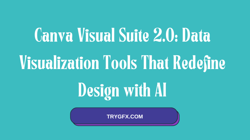Canva Visual Suite 2.0: Data Visualization Tools That Redefine Design with AI