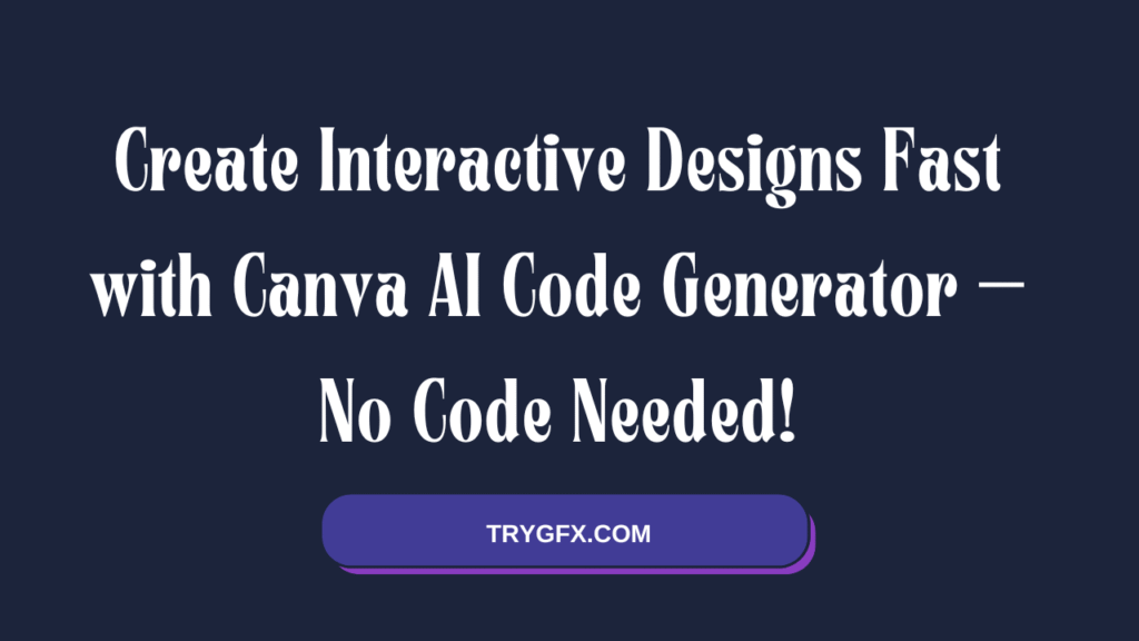 Create Interactive Designs Fast with Canva AI Code Generator – No Code Needed!